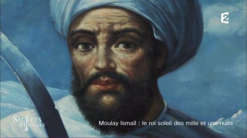 Moulay Ismaïl, le roi soleil des mille et une nuits