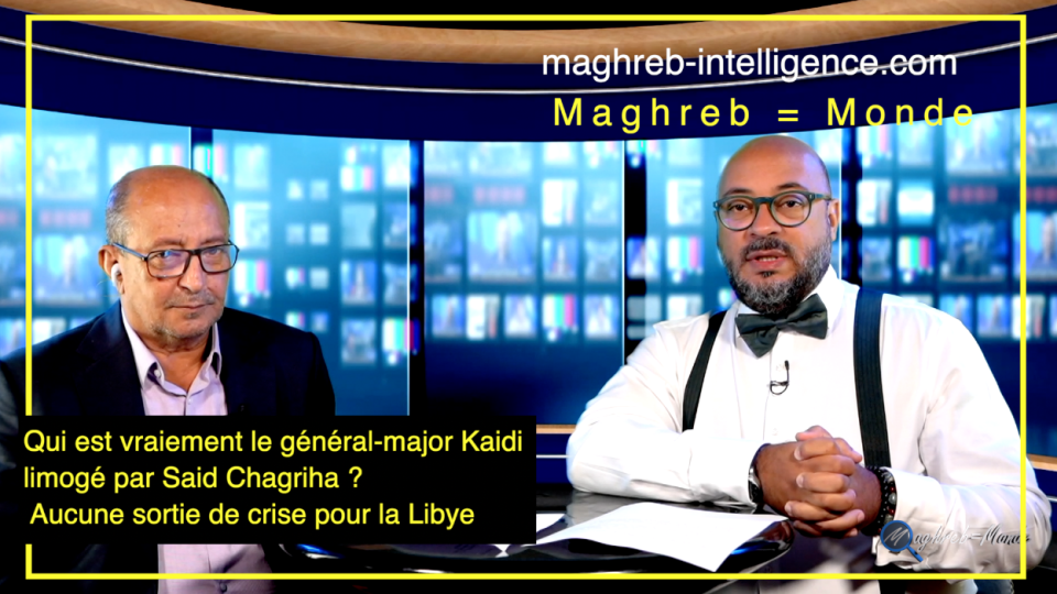 Maghreb = Monde : Qui est vraiement le général-major Kaidi limogé par Said Chagriha ? Aucune sortie de crise pour la Libye